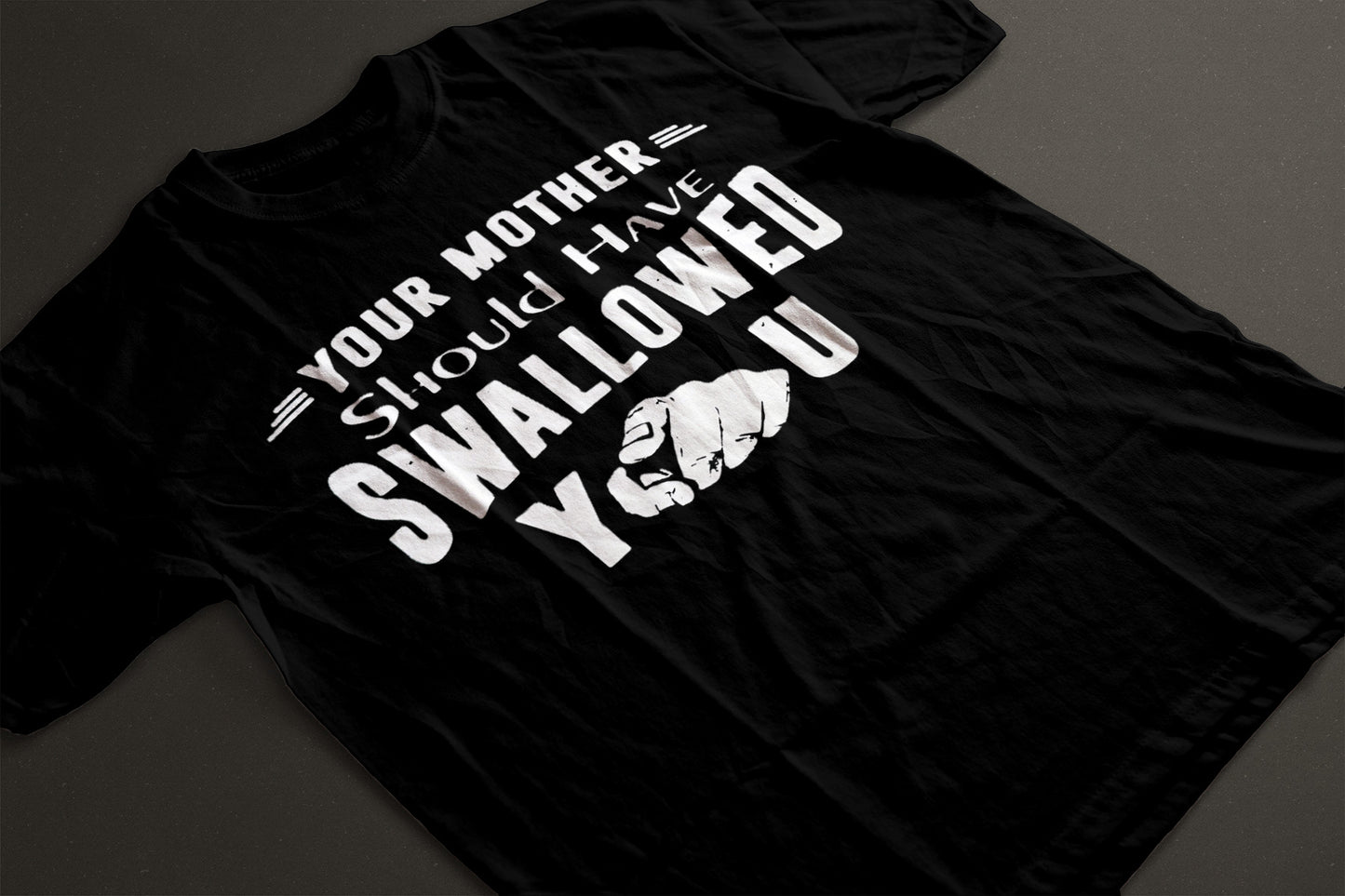 Your mother should have swallowed you