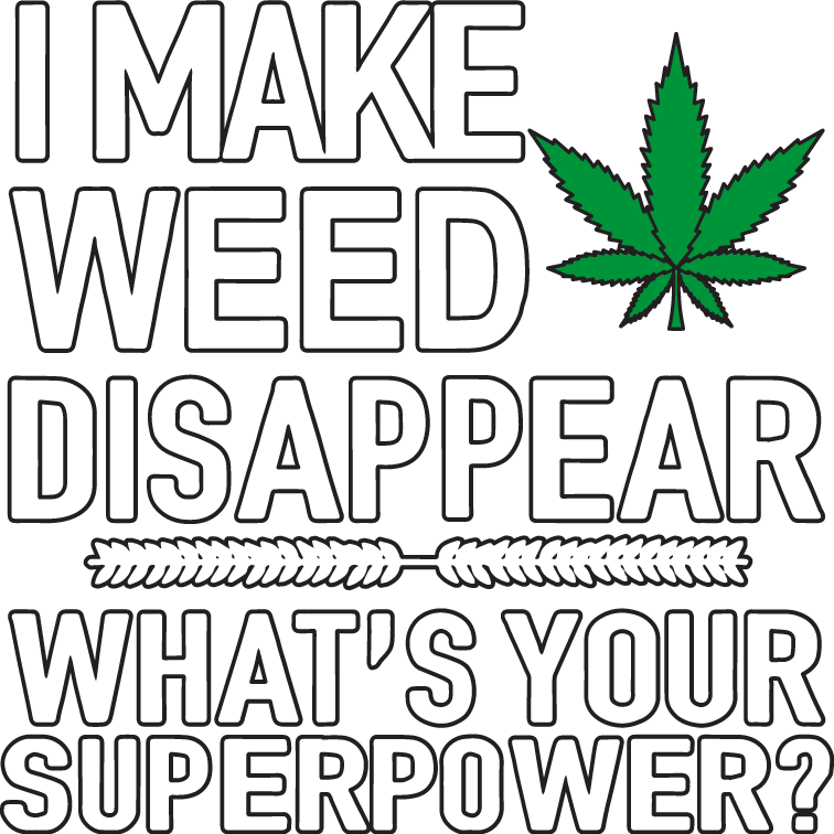I Make Weed Disappear, What's Your Superpower?